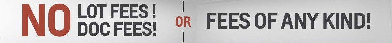 No Lot Fees! No Doc Fees! Or Fees Of Any Kind!